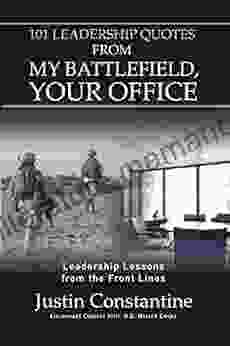101 Leadership Quotes From My Battlefield Your Office: Leadership Lessons From The Front Lines