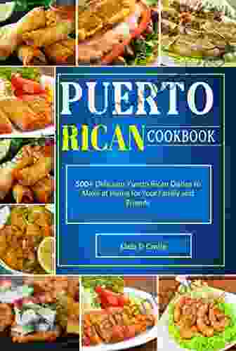 Puerto Rican Cookbook: 500+ Delicious Puerto Rican Dishes To Make At Home For Your Family And Friends
