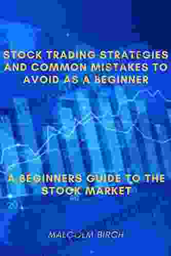 Stock Trading Strategies And Common Mistakes To Avoid As A Beginner: A Beginners Guide To The Stock Market