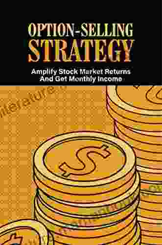 Option Selling Strategy: Amplify Stock Market Returns And Get Monthly Income