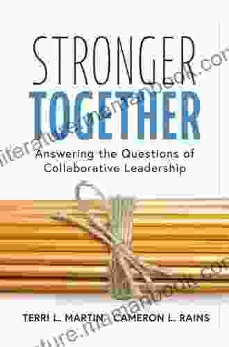 Stronger Together: Answering The Questions Of Collaborative Leadership (Creating A Culture Of Collaboration And Transparent Communication)