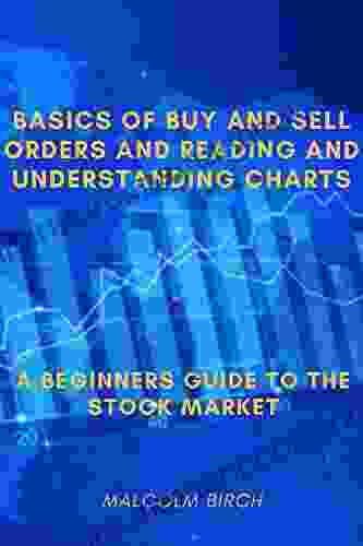 Basics Of Buy And Sell Orders And Reading And Understanding Charts: A Beginners Guide To The Stock Market