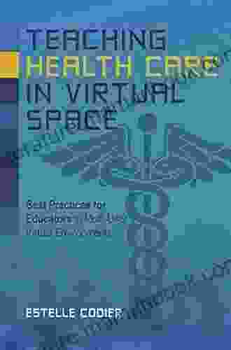 Teaching Health Care In Virtual Space: Best Practices For Educators In Multi User Virtual Environments