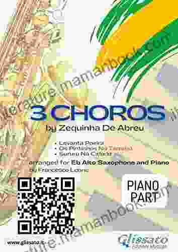3 Choros By Zequinha De Abreu For Alto Saxophone And Piano (piano Part): Levanta Poeira Os Pintinhos No Terreiro Sururu Na Cidade (3 Choros For Alto Saxophone Piano 2)