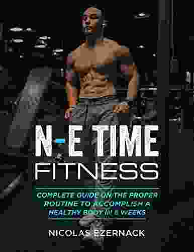 N E Time Fitness : Complete Guide On The Proper Routine To Accomplish A Healthy Body In 6 Weeks