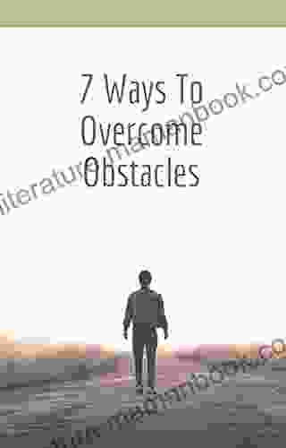 7 Ways To Overcome Obstacles: 7 Ways To Overcome Obstacles