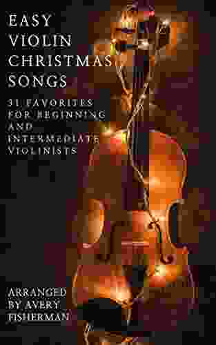 Easy Violin Christmas Songs: 31 Favorites For Beginning And Intermediate Violinists