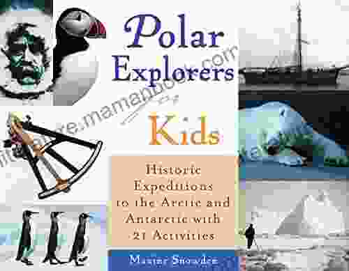 Polar Explorers For Kids: Historic Expeditions To The Arctic And Antarctic With 21 Activities (For Kids Series)
