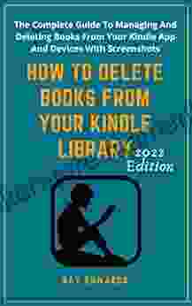 How To Delete From Your Library: The Complete Guide To Managing And Deleting From Your App And Devices With Screenshots (Kindle Mastery Guides 2)