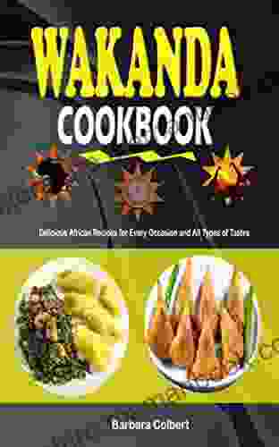 Wakanda Cookbook: Delicious African Recipes For Every Occasion And All Types Of Tastes