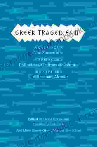 Greek Tragedies 3: Aeschylus: The Eumenides Sophocles: Philoctetes Oedipus At Colonus Euripides: The Bacchae Alcestis