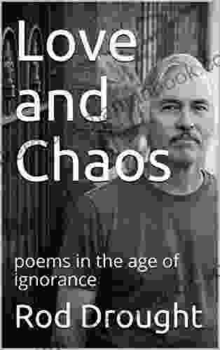 Love And Chaos: Poems In The Age Of Ignorance