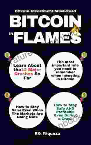 Bitcoin In Flames: A Quick Guide About The 13 Major Crashes So Far And How To Stay Safe And Profitable Even When The Crypto Market Crashes