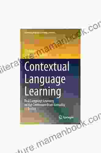 Contextual Language Learning: Real Language Learning On The Continuum From Virtuality To Reality (Chinese Language Learning Sciences)
