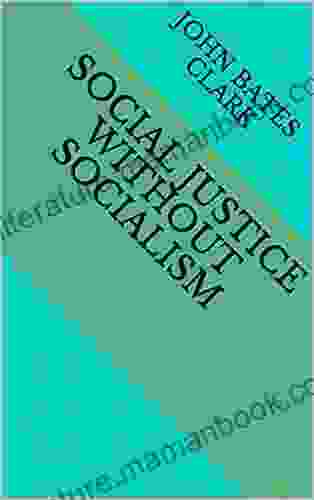 Social Justice Without Socialism John Bates Clark