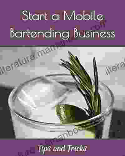 Start A Mobile Bartending Business: Tips And Tricks
