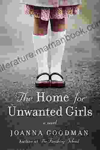 The Home For Unwanted Girls: The Heart Wrenching Gripping Story Of A Mother Daughter Bond That Could Not Be Broken Inspired By True Events
