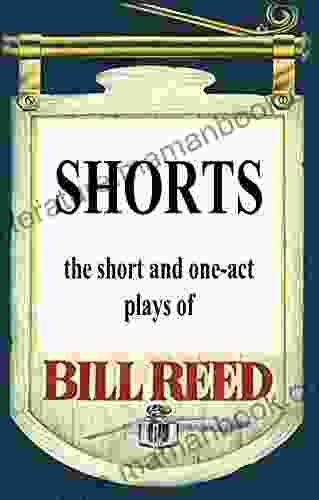 SHORTS: The Short And One Act Plays Of Bill Reed