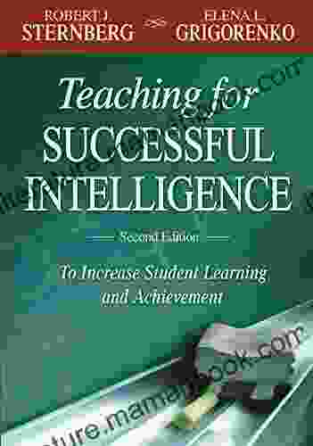 Teaching For Successful Intelligence: To Increase Student Learning And Achievement