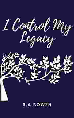 I Control My Legacy R A Bowen