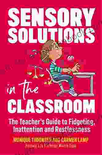 Sensory Solutions In The Classroom: The Teacher S Guide To Fidgeting Inattention And Restlessness